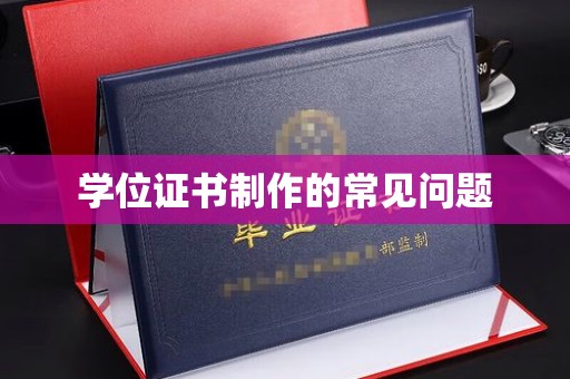 东昌府学位证书制作的常见问题